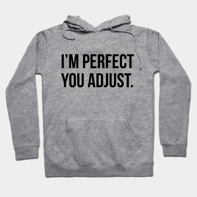 Funny Sarcastic Quote I'm Perfect You Adjust T-shirt Hoodie by RedYolk